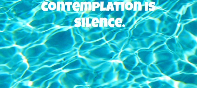 The sign of contemplation is silence