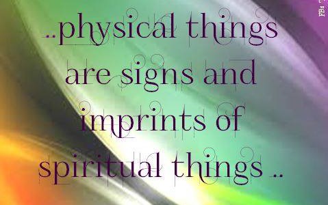 Physical things are signs and imprints of spiritual things