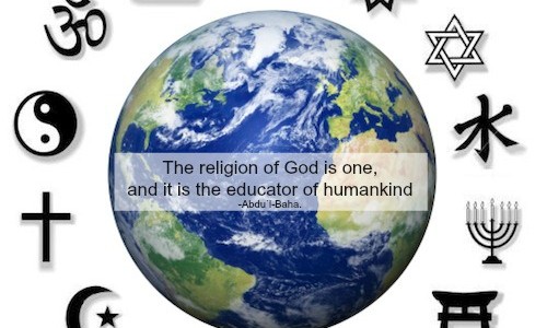 The religion of God is one, and it is the educator of humankind  -Abdu’l-Baha.