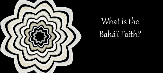 What is the Bahá’í Faith?